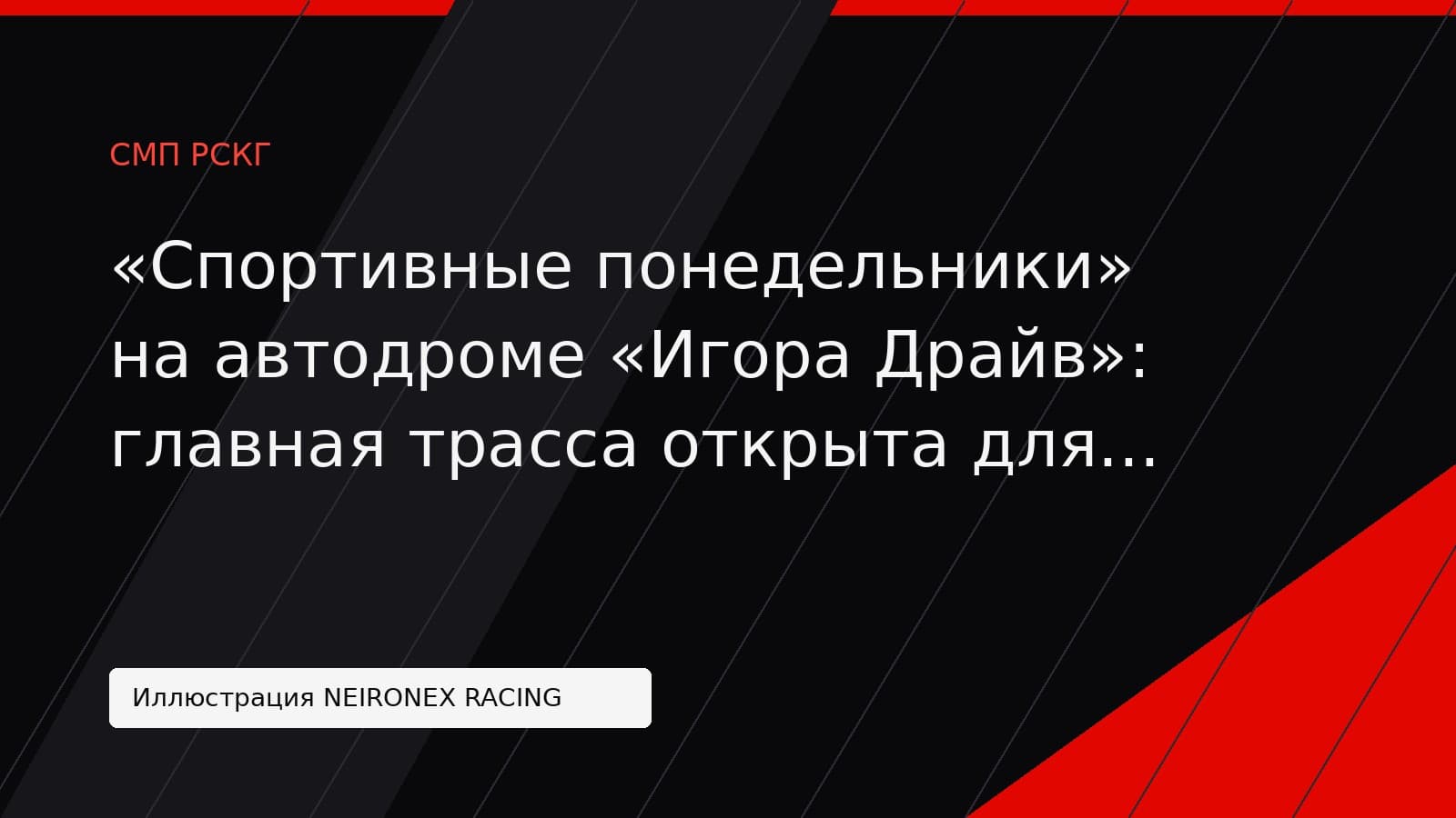 Иллюстрация NEIRONEX RACING: «Спортивные понедельники» на автодроме «Игора Драйв»: главная трасса открыта для любителей 2, 9 и 16 ноября