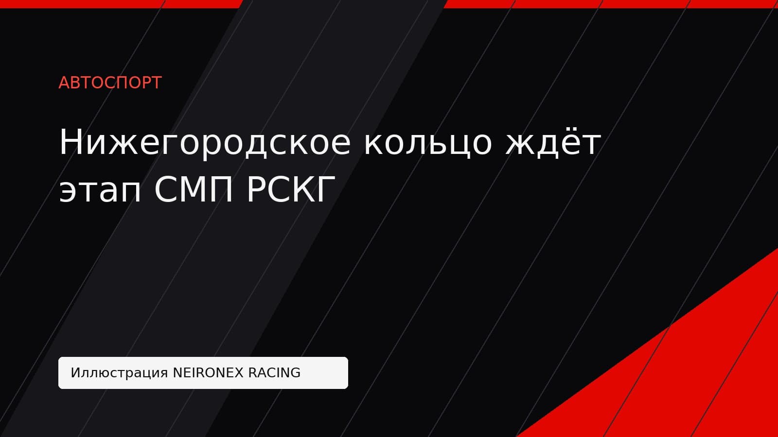 Иллюстрация NEIRONEX RACING: Нижегородское кольцо ждёт этап СМП РСКГ