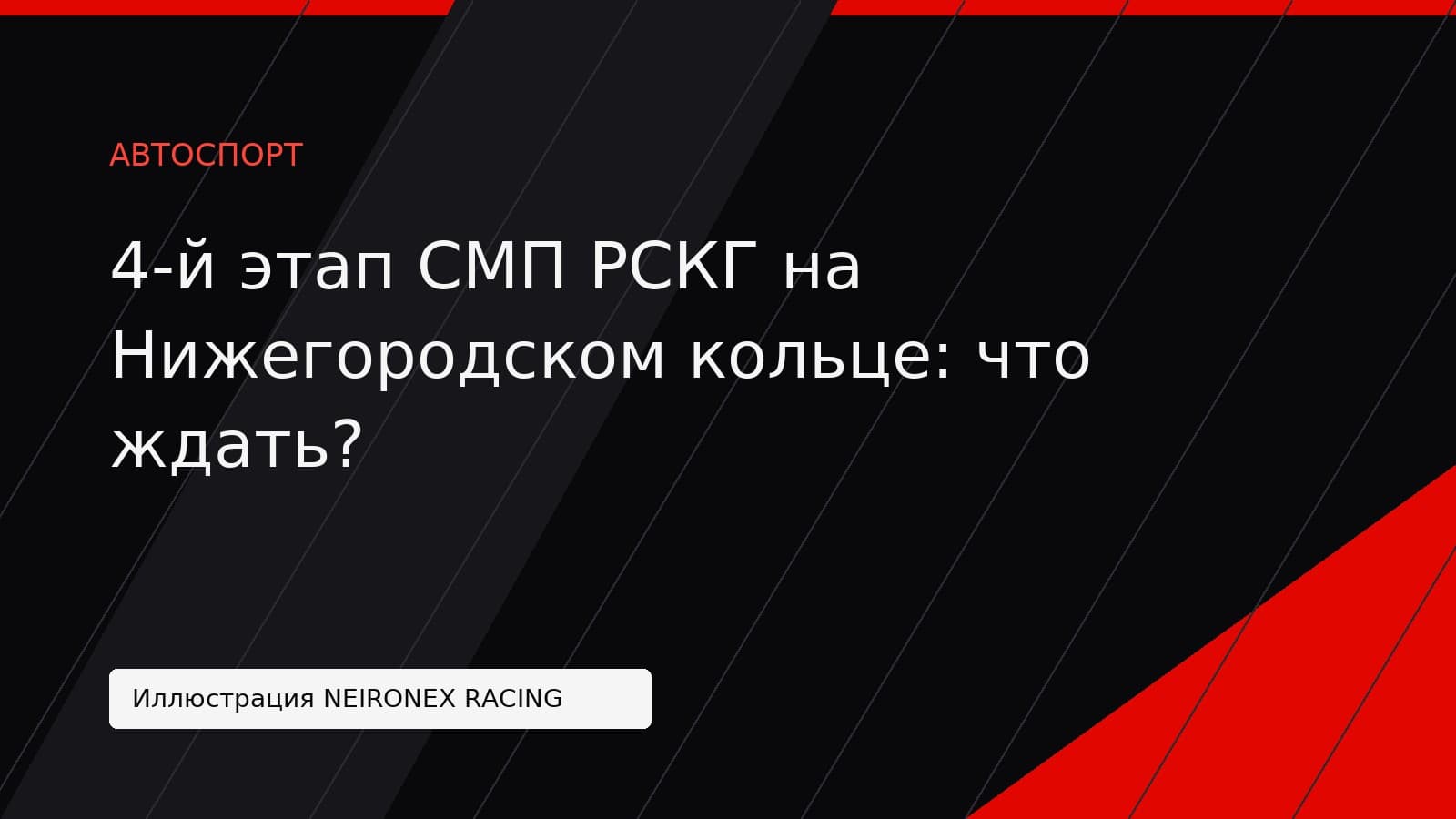 Иллюстрация NEIRONEX RACING: 4-й этап СМП РСКГ на Нижегородском кольце: что ждать?