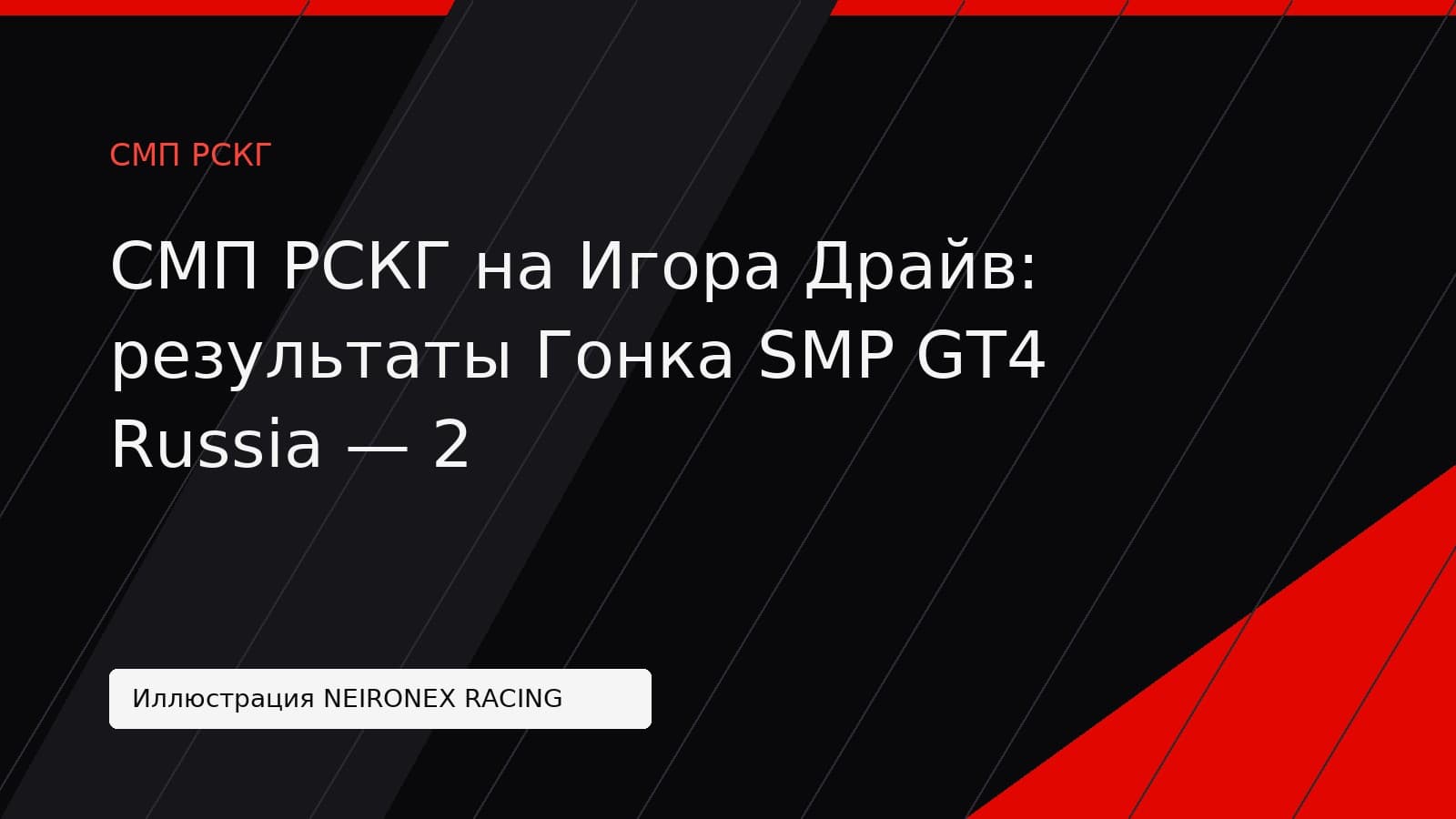 Иллюстрация NEIRONEX RACING: СМП РСКГ на Игора Драйв: результаты Гонка SMP GT4 Russia — 2