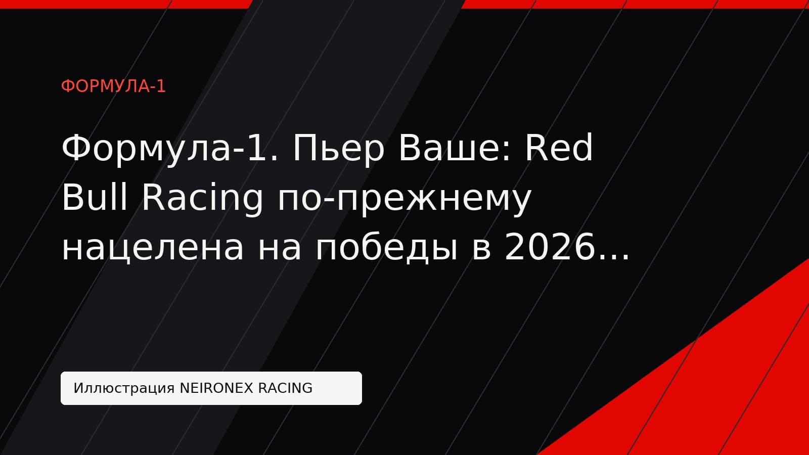 Иллюстрация NEIRONEX RACING: Формула-1. Пьер Ваше: Red Bull Racing по-прежнему нацелена на победы в 2026 году