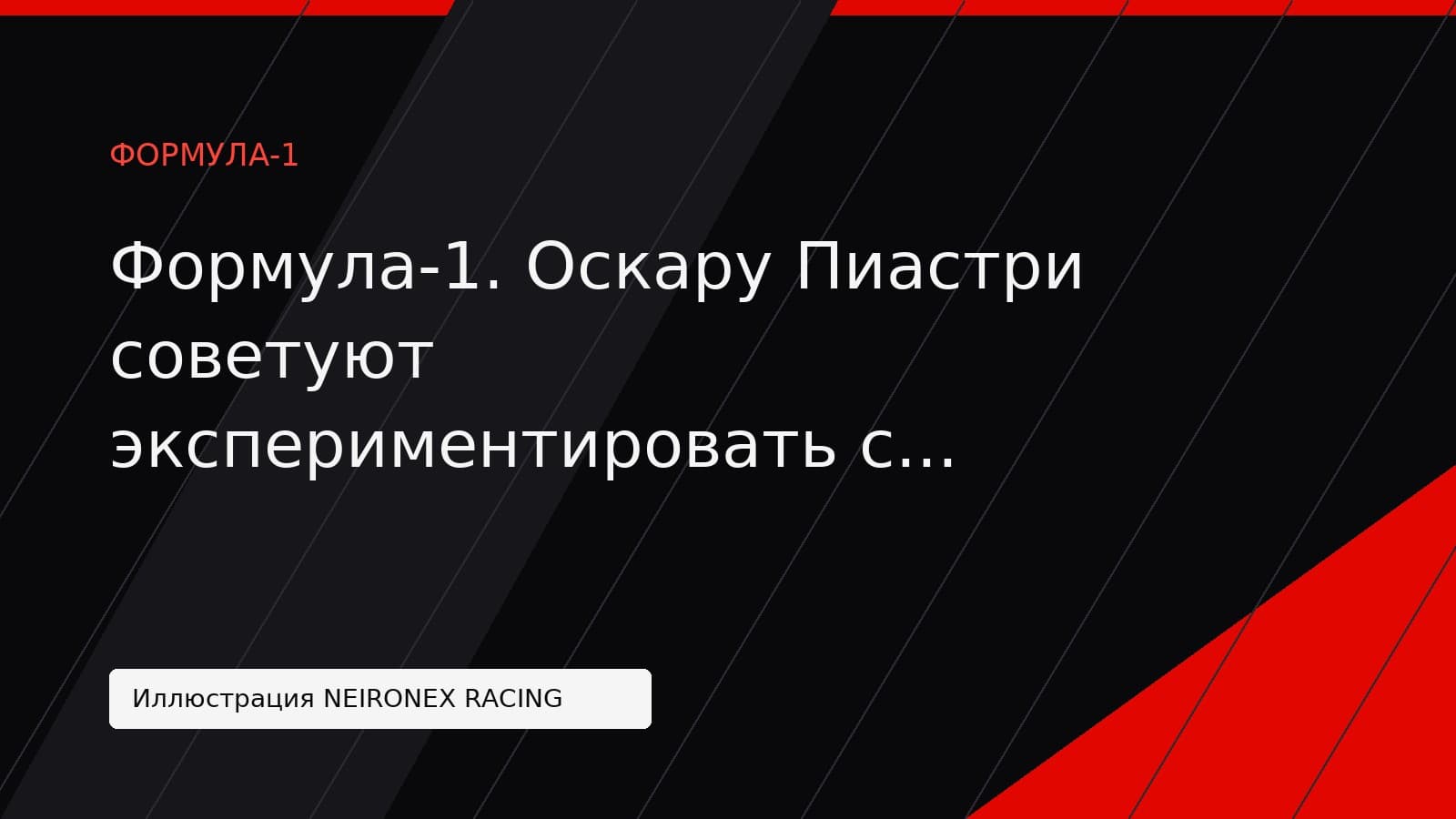 Иллюстрация NEIRONEX RACING: Формула-1. Оскару Пиастри советуют экспериментировать с настройками